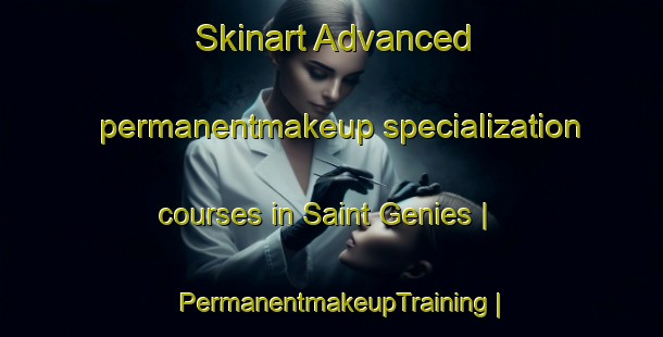 Skinart Advanced permanentmakeup specialization courses in Saint Genies | PermanentmakeupTraining | PermanentmakeupClasses | SkinartTraining-France